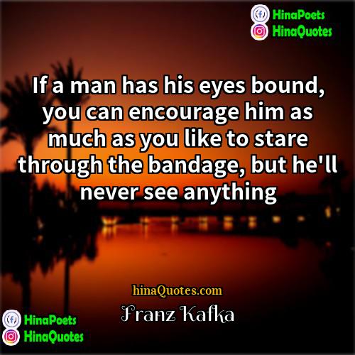 Franz Kafka Quotes | If a man has his eyes bound,